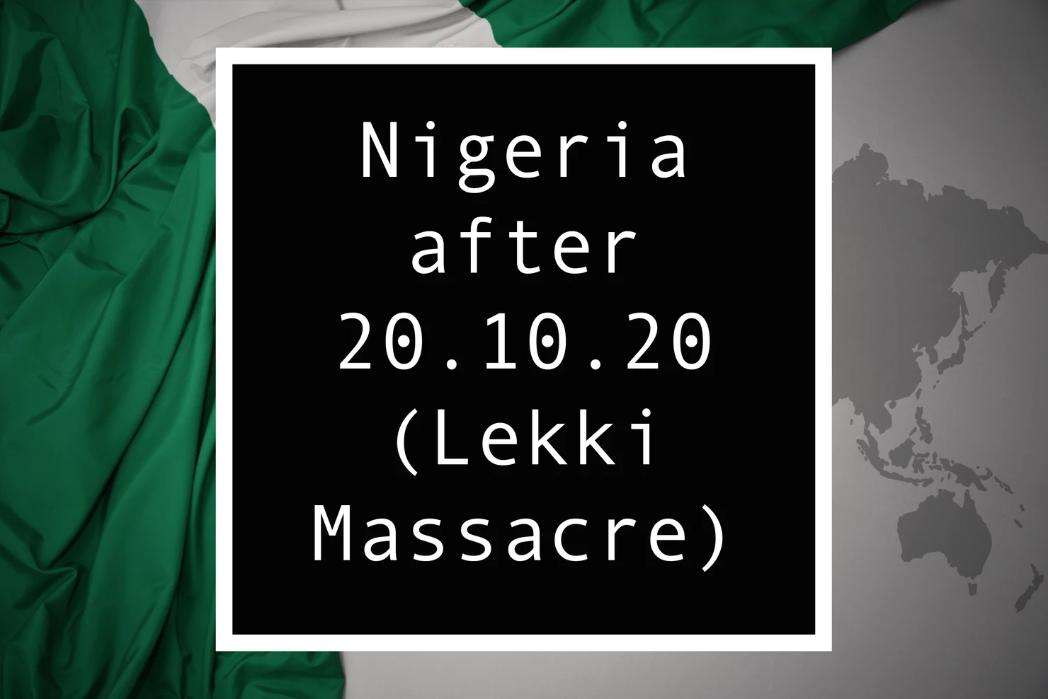 You are currently viewing Nigeria after the Lekki Massacre of 20.10.20