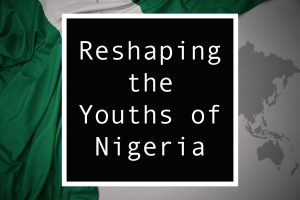 Read more about the article Youth of Nigeria: Reshaping the Country for the Future