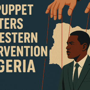 The Puppeteers: Are Western Nations Sabotaging Nigeria’s Economic Growth?